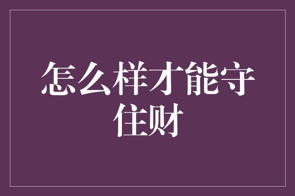 怎么样才能守住财