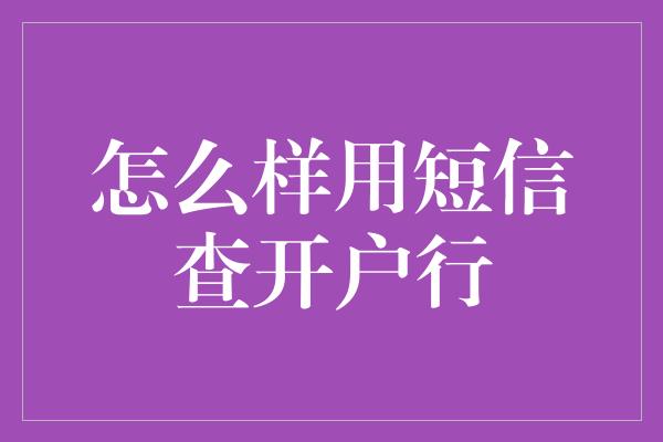 怎么样用短信查开户行