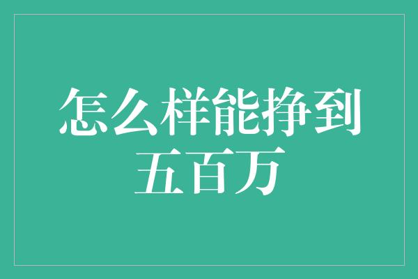 怎么样能挣到五百万