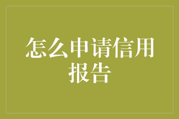 怎么申请信用报告