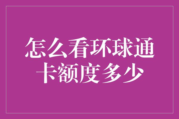 怎么看环球通卡额度多少