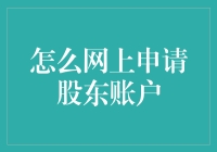 想要网上申请股东账户？这里有份超实用的指南！