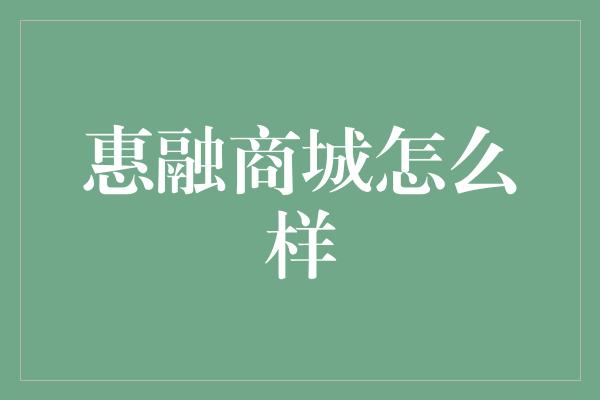 惠融商城怎么样