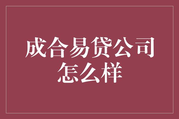 成合易贷公司怎么样