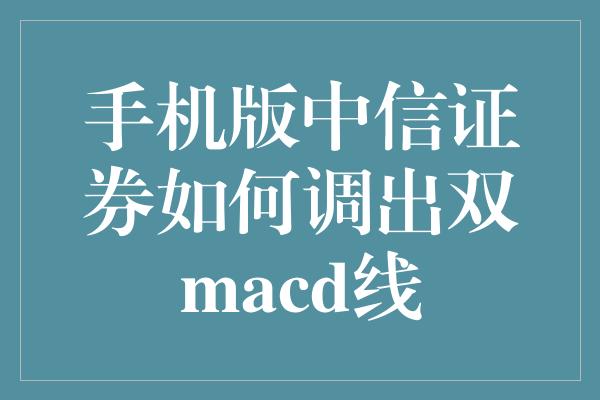 手机版中信证券如何调出双macd线