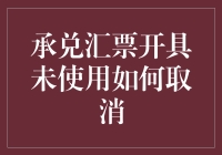 承兑汇票开具未使用如何取消操作指南