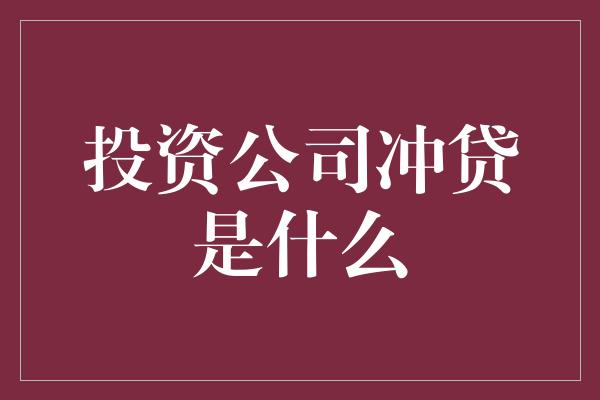 投资公司冲贷是什么