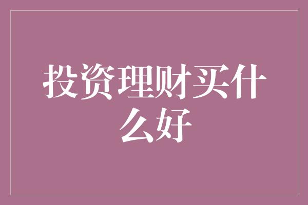 投资理财买什么好