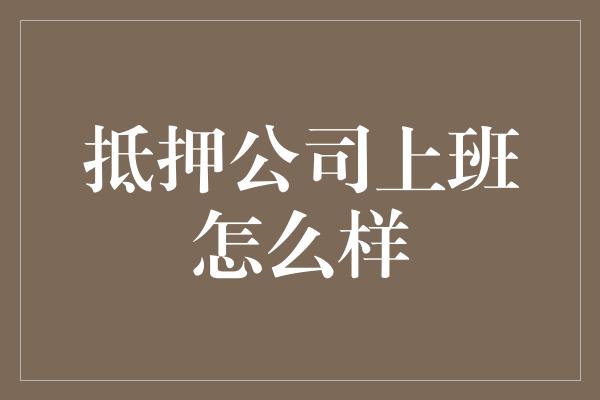 抵押公司上班怎么样