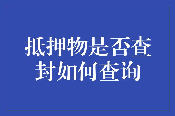 抵押物是否查封如何查询