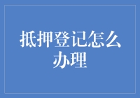 如何简便快捷地办理抵押登记：流程详解与注意事项