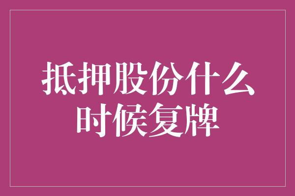 抵押股份什么时候复牌