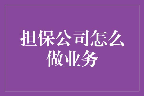 担保公司怎么做业务