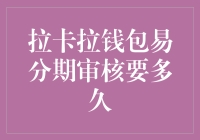 拉卡拉钱包易分期审核：在时间的迷宫里迷路了吗？