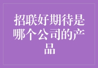 招联好期待：揭秘这一产品背后的公司及其独特之处