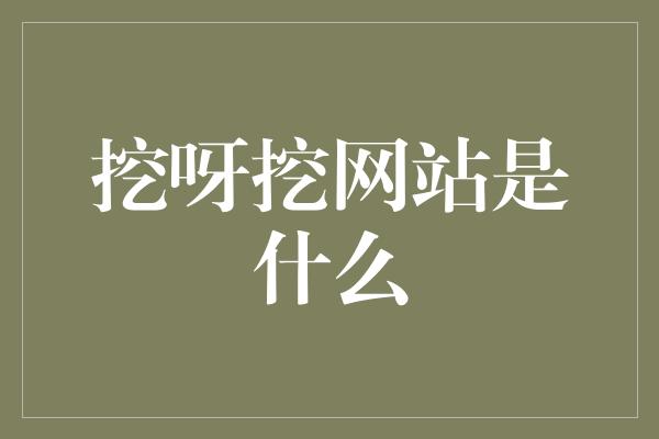 挖呀挖网站是什么