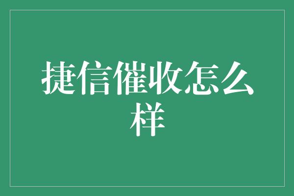 捷信催收怎么样