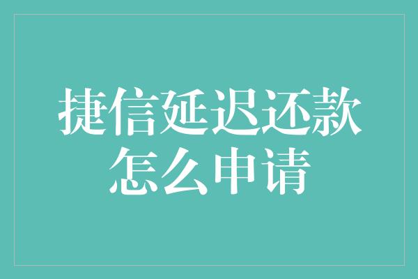 捷信延迟还款怎么申请