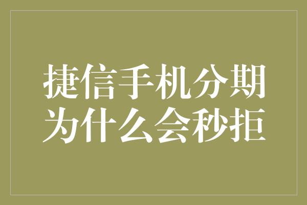 捷信手机分期为什么会秒拒