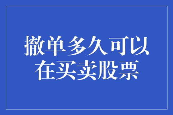 撤单多久可以在买卖股票