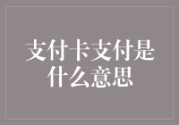 支付卡支付的定义与应用：理解支付卡在现代金融中的角色