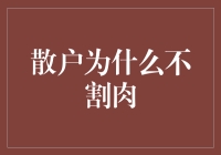 散户为什么不割肉：深究多重因素与心理博弈