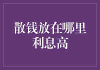 散钱应该放在哪里，利息最高？——从零花钱到存款大户的华丽变身