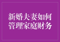 新婚夫妻如何高效管理家庭财务？方法与建议