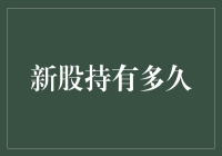 新股持有多久最合适？理性投资策略分析