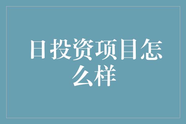 日投资项目怎么样