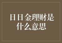 从日日金理财到日日锦理财：陪你走过每一个不解之谜