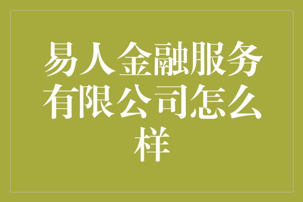 易人金融服务有限公司怎么样