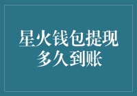 星火钱包提现多久到账？这才是真正的答案！