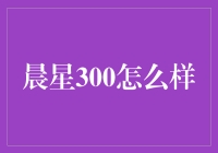 晨星300，真的那么亮吗？