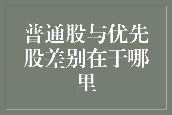 普通股与优先股差别在于哪里