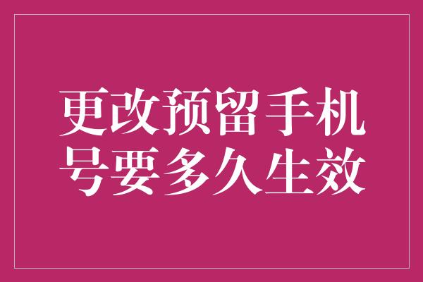 更改预留手机号要多久生效