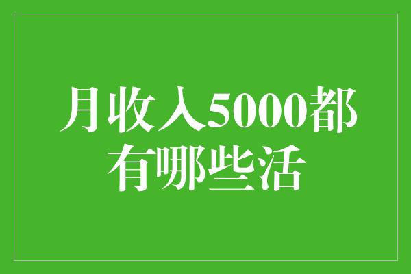 月收入5000都有哪些活