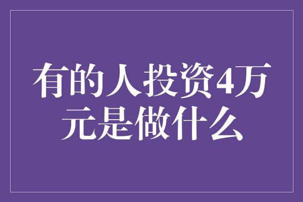 有的人投资4万元是做什么