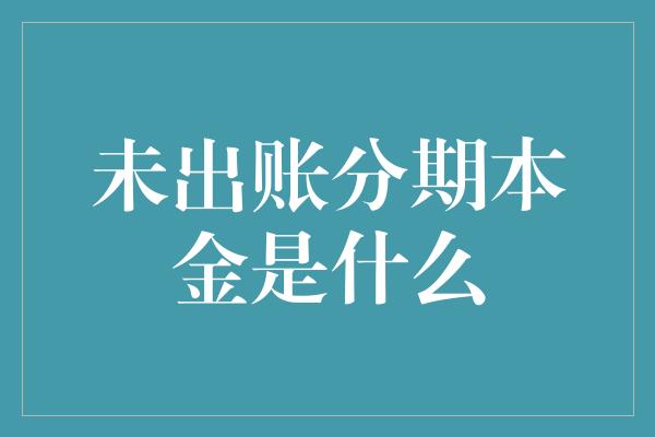 未出账分期本金是什么