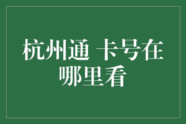 杭州通 卡号在哪里看