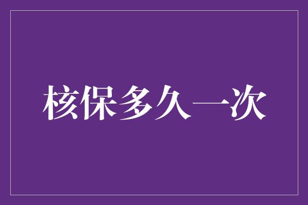 核保多久一次