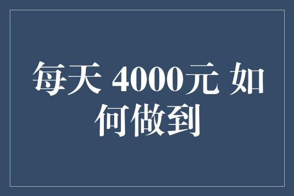 每天 4000元 如何做到