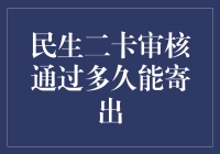 民生二卡审核通过多久能寄出？解析流程与时间节点