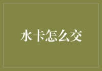 水卡怎么交？教你轻松解决缴费难题！