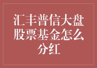 汇丰普信大盘股票基金：分红机制与投资策略解析