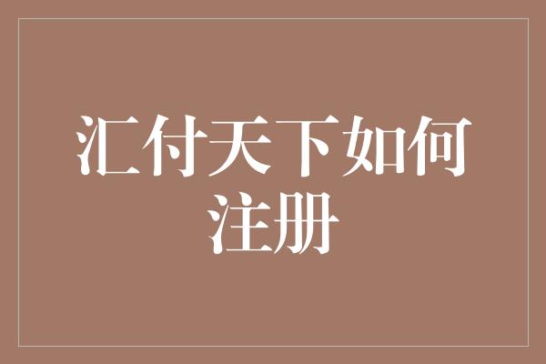 汇付天下如何注册