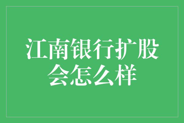 江南银行扩股会怎么样