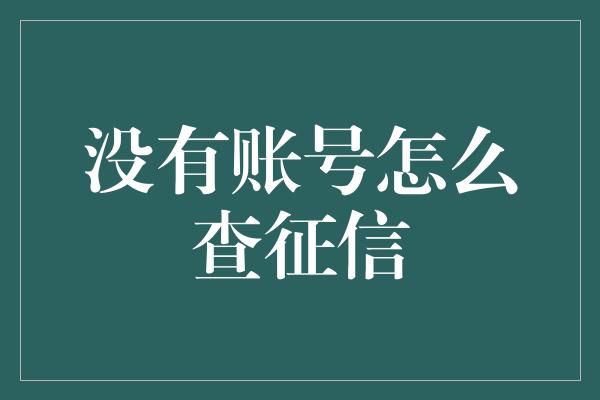 没有账号怎么查征信