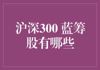 深入解读沪深300指数中的蓝筹股：引领中国经济的基石