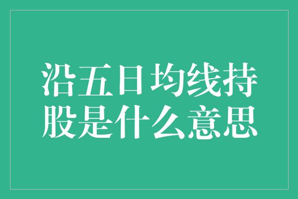 沿五日均线持股是什么意思